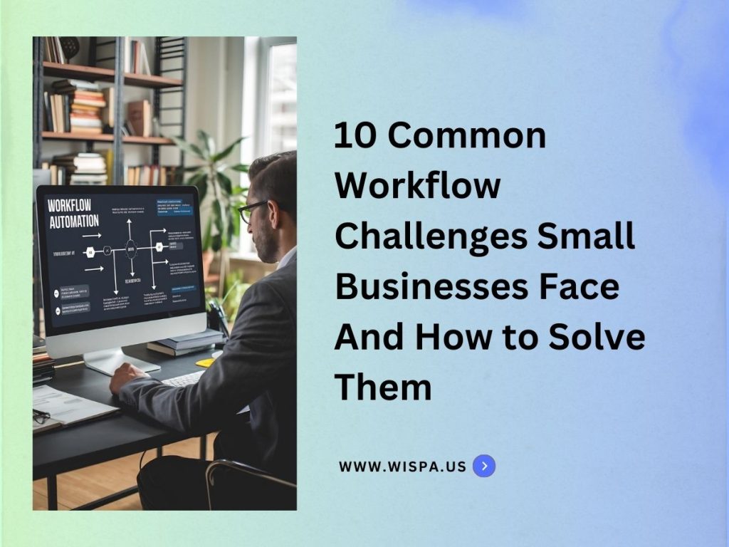 10 Common Workflow Challenges Small Businesses Face