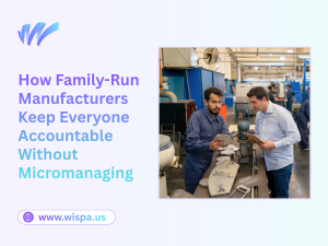 How Family-Run Manufacturers Keep Everyone Accountable Without Micromanaging